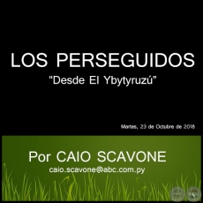 LOS PERSEGUIDOS - Desde El Ybytyruzú - Por CAIO SCAVONE - Martes, 23 de Octubre de 2018